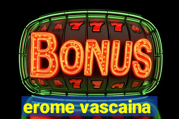 erome vascaina